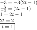 - 3 =- 3(2t - 1) \\ \frac{ - 3}{ - 3}=( 2t - 1) \\ 1 = 2t - 1 \\ 2t = 2 \\  \boxed{t = 1}