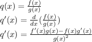 q(x) = \frac{f(x)}{g(x)} \\ q'(x)= \frac{d}{dx}(\frac{f(x)}{g(x)}) \\ q'(x) = \frac{f'(x)g(x) -f(x)g'(x)}{{g(x)}^2}