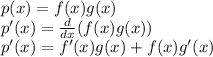 p(x) = f(x)g(x) \\ p'(x) = \frac{d}{dx}(f(x)g(x)) \\ p'(x) = f'(x)g(x) +f(x)g'(x)