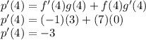p'(4) = f'(4)g(4) + f(4)g'(4) \\ p'(4) = (-1)(3) +(7)(0) \\ p'(4) = -3