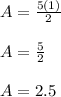 A = \frac{5(1)}{2}\\\\A = \frac{5}{2}\\\\A = 2.5
