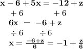 \bold{x-6+5x=-12+z}\\{}\quad +6\qquad\quad\ +6\\{\quad}\bold{6x\ =\ -6+z}\\{}\quad\div6\quad\ \ \div6\\{}\quad \bold{x=\frac{-6+z}6=-1+\frac z6}