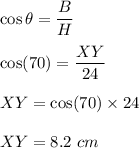 \cos\theta=\dfrac{B}{H}\\\\\cos(70)=\dfrac{XY}{24}\\\\XY=\cos(70)\times 24\\\\XY=8.2\ cm