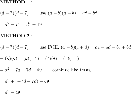 \bold{METHOD\ 1:}\\\\(d+7)(d-7)\qquad|\text{use}\ (a+b)(a-b)=a^2-b^2\\\\=d^2-7^2=d^2-49\\\\\bold{METHOD\ 2:}\\\\(d+7)(d-7)\qquad|\text{use FOIL}\ (a+b)(c+d)=ac+ad+bc+bd\\\\=(d)(d)+(d)(-7)+(7)(d)+(7)(-7)\\\\=d^2-7d+7d-49\qquad|\text{combine like terms}\\\\=d^2+(-7d+7d)-49\\\\=d^2-49