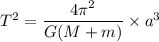 T^2=\dfrac{4\pi^2}{G(M+m)}\times a^3
