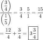 \dfrac{\left(\dfrac{3}{4}\right)}{\left(\dfrac{1}{5}\right)}=\dfrac{3}{4}\cdot\dfrac{5}{1}=\dfrac{15}{4}\\\\=\dfrac{12}{4}+\dfrac{3}{4}=\boxed{3\frac{3}{4}}