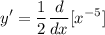 \displaystyle y' = \frac{1}{2} \frac{d}{dx}[x^{-5}]