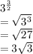 3^{\frac{3}{2} }\\=\sqrt{3^3} \\=\sqrt{27}\\=3\sqrt{3} }