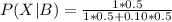 P(X | B) =  \frac{1  *  0.5 }{ 1 * 0.5 + 0.10 *  0.5}