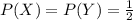 P(X) =  P(Y) =  \frac{1}{2}