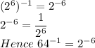 (2^6)^{-1} = 2^{-6}\\2^{-6} = \dfrac{1}{2^6} \\Hence \ 64^{-1} = 2^{-6}