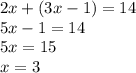 2x + (3x - 1) = 14  \\ 5x - 1 = 14 \\ 5x = 15 \\ x = 3