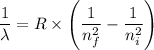 \dfrac{1}{\lambda} = R \times \left (\dfrac{1}{n^2_f} - \dfrac{1}{n^2_i} \right )