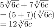 5 \sqrt[3]{6c}  + 7 \sqrt[3]{6c} \\ =   (5 + 7)( \sqrt[3]{6c}) \\  = 12 \sqrt[3]{6c}
