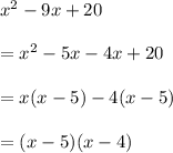 {x}^{2}  - 9x + 20 \\  \\  =  {x}^{2}  - 5x - 4x + 20 \\  \\  = x(x - 5) - 4(x - 5) \\  \\  = (x - 5)(x - 4)