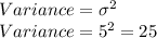 Variance= \sigma^2\\Variance= 5^2= 25