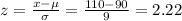 z=\frac{x-\mu}{\sigma} =\frac{110-90}{9} =2.22