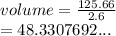 volume =  \frac{125.66}{2.6}  \\  = 48.3307692...