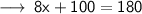 \longrightarrow \sf \: 8x + 100 = 180