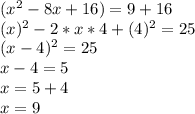 (x^2-8x+16)=9+16\\ (x)^2-2*x*4+(4)^2=25\\ (x-4)^2=25\\x-4=5\\x=5+4\\x=9
