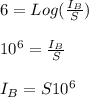6=Log (\frac{I_B}{S} )\\\\10^6=\frac{I_B}{S}\\\\I_B=S10^6