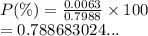 P(\%) =  \frac{0.0063}{0.7988}  \times 100 \\  = 0.788683024...