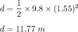 d=\dfrac{1}{2}\times 9.8\times (1.55)^2\\\\d=11.77\ m