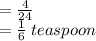=  \frac{4}{24}  \\  =  \frac{1}{6}  \: teaspoon