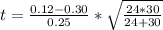 t=\frac{0.12-0.30}{0.25} *\sqrt{\frac{24*30}{24+30} }