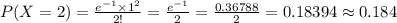 P(X=2)=\frac{e^{-1}\times 1^{2}}{2!}=\frac{e^{-1}}{2}=\frac{0.36788}{2}=0.18394\approx 0.184