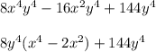 8x^4y^4-16x^2y^4+144y^4\\\\8y^4(x^4-2x^2)+144y^4