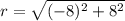 r = \sqrt{(-8)^{2}+8^{2}}