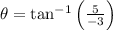 \theta = \tan^{-1}\left(\frac{5}{-3} \right)