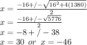 x=\frac{-16+/- \sqrt{16^2+4(1380)} }{2} \\x=\frac{-16+/- \sqrt{5776} }{2} \\x=-8+/- 38\\x = 30\,\,\,or\,\,\,x=-46