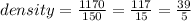 density  =  \frac{1170}{150}  =  \frac{117}{15}   =  \frac{39}{5}  \\