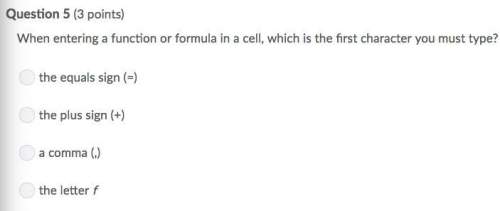 When entering a function or formula in a cell, which is the first character, you must type?