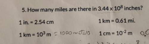 5. how many miles are there in 3.44 x 10^8 inches? 1 in. = 2.54 cm1 km = 0.61 mi.1