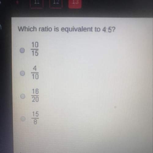 Which ratio is equivalent to 4: 5  a) 10/15  b) 4/10  c) 16/20  d) 15/8