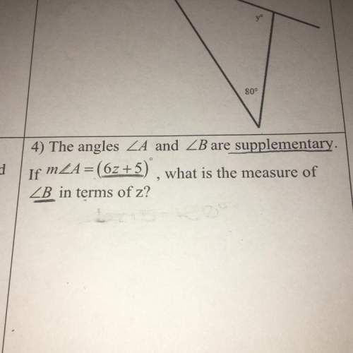 4) the angles a and b are supplementary. if a=(63+3), what is the measure of b in terms of z?