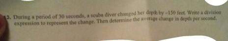 During a period of 30 seconds a scuba diver changed her depth by 150 feet. write a division expressi