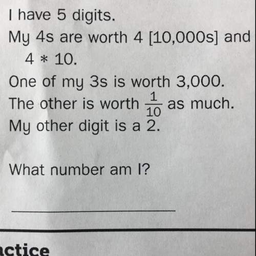 5 t have 5 digits. my 4s are worth 4 [10,000s) and 4 * 10. one of my 3s is w