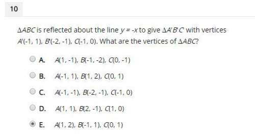 ∆abc is reflected about the line y = -x to give ∆a'b'c' with vertices a'(-1, 1), b'(-2, -1), c