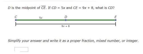 Dis the midpoint of ce . if cd = 5x and ce = 9x + 8, what is cd?