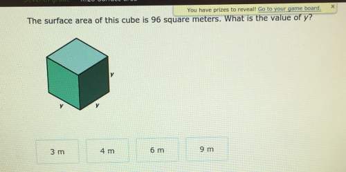 You have prizes to reveal! go to your game board. xthe surface area of this cube is 96 square meter