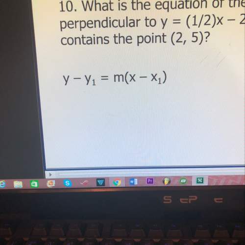 10. what is the equation of the line perpendicular to y= (1/2)x-2 that contains the point (2,5)