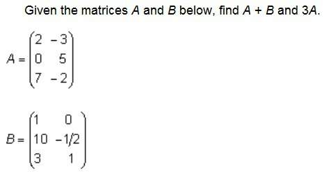 Given the matrices a and b below, find a + b and 3a