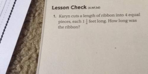 Llesson check 1. kama cuts a length of ribbon into 4 equiv pieces each 1 feet long how long as the r