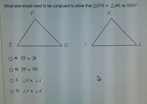 What else would need to be congruent to show that triangle efg~jkl by sss? a. ef~jk