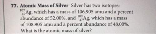 Silver has two isotopes: 107/47ag, which has a mass of 106.905 amu and a percent abundance of 52.00
