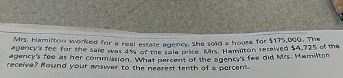 Areal estate lady sold a house for 175000, the agencys fee what 4 percent of the houses sale price,